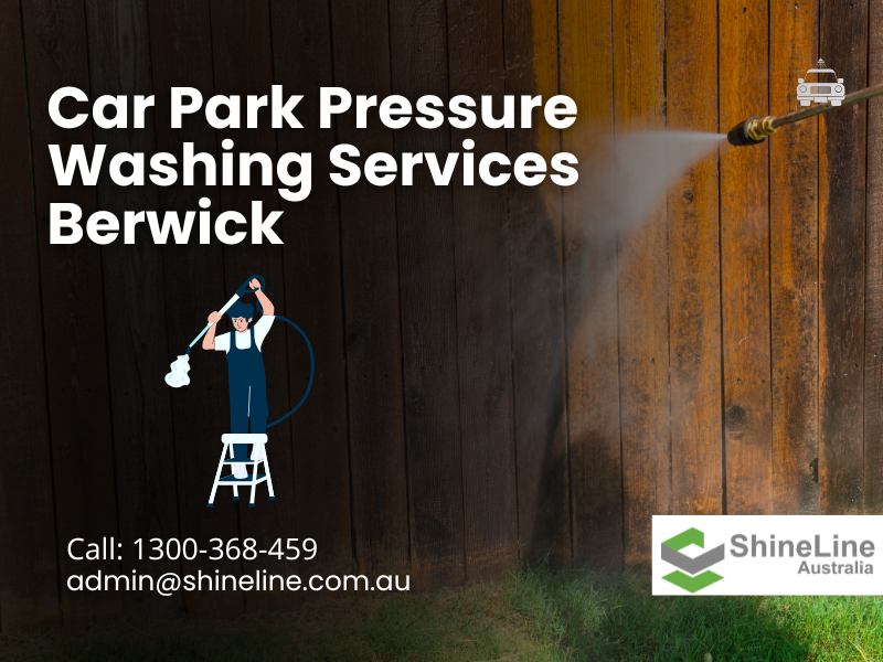 Car Park Pressure Washing Services Berwick | Professional & Eco-Friendly Cleaning